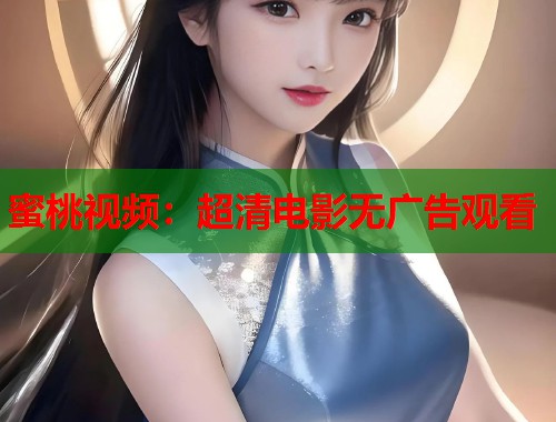 蜜桃视频：超清电影无广告观看  第1张