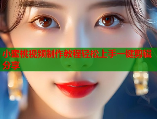 小蜜桃视频制作教程轻松上手一键剪辑分享  第2张