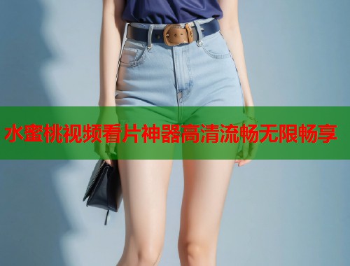 水蜜桃视频看片神器高清流畅无限畅享  第1张