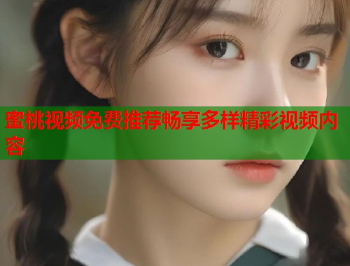 蜜桃视频免费推荐畅享多样精彩视频内容  第1张