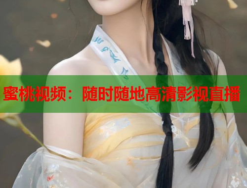 蜜桃视频：随时随地高清影视直播  第1张