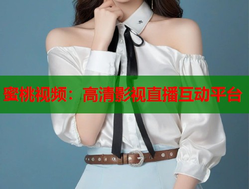 蜜桃视频：高清影视直播互动平台  第2张