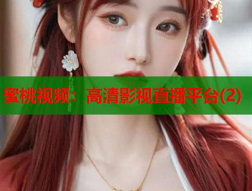 蜜桃视频：高清影视直播平台(2)  第1张