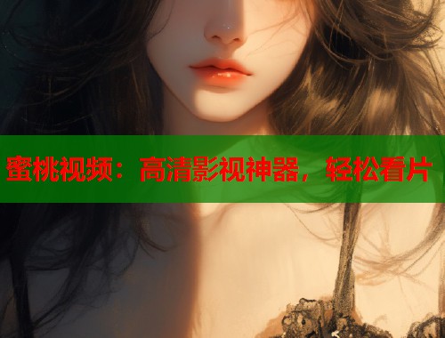 蜜桃视频：高清影视神器，轻松看片  第1张
