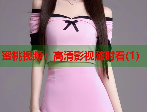 蜜桃视频：高清影视随时看(1)  第1张